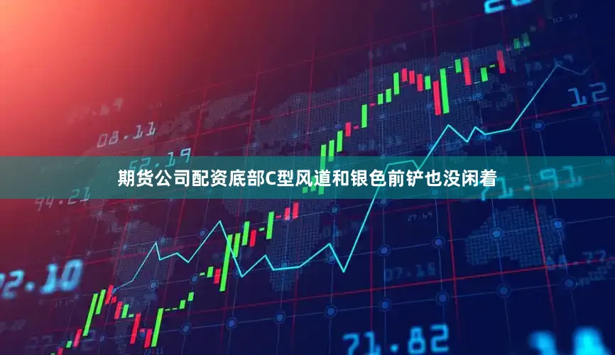 期货公司配资底部C型风道和银色前铲也没闲着