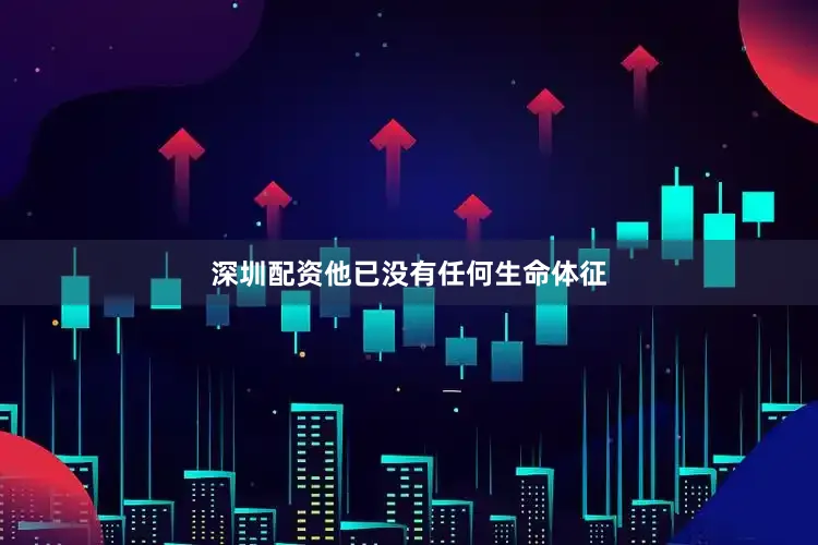 深圳配资他已没有任何生命体征