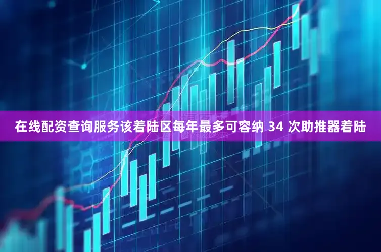 在线配资查询服务该着陆区每年最多可容纳 34 次助推器着陆