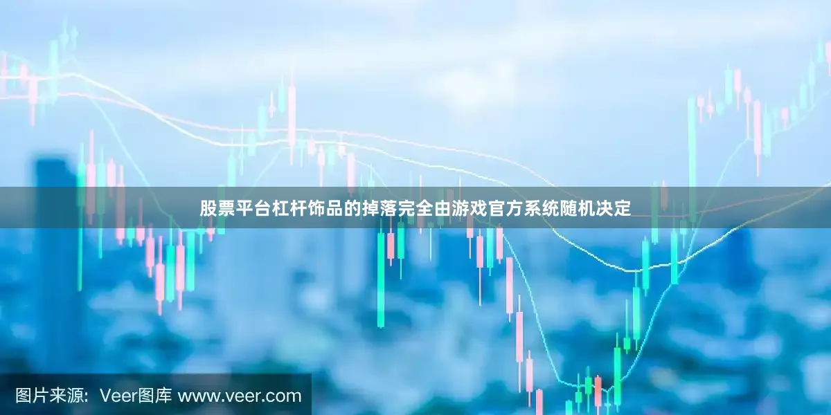 股票平台杠杆饰品的掉落完全由游戏官方系统随机决定